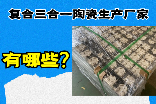 复合三合一陶瓷生产厂家有哪些? 复合三合一陶瓷生产厂家有哪些?