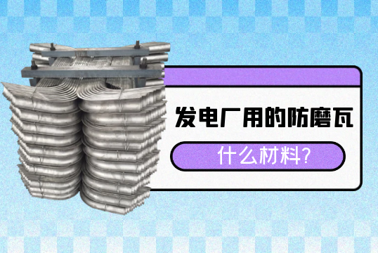 发电厂用的防磨瓦什么材料?[91免费版网站]