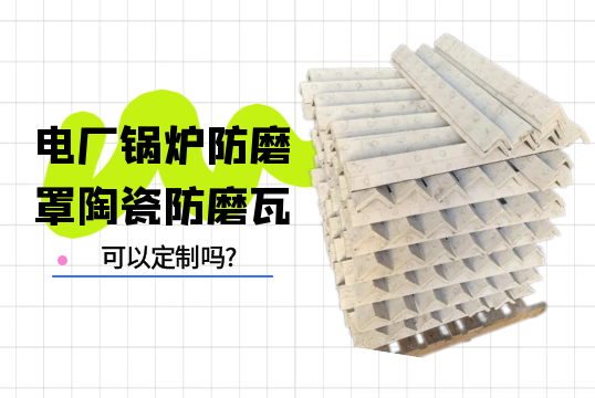 电厂锅炉防磨罩陶瓷防磨瓦可以定制吗?[91免费版网站]